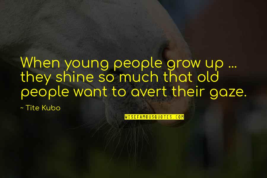 Avert Quotes By Tite Kubo: When young people grow up ... they shine