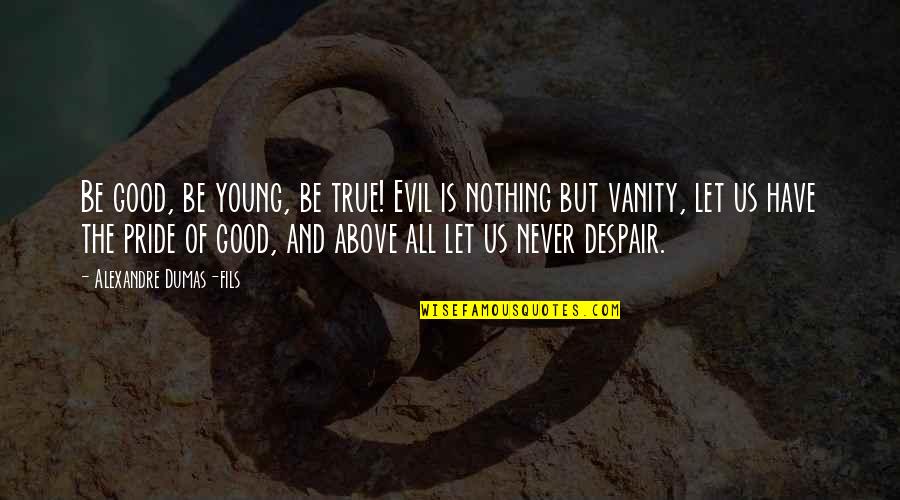 Averted Def Quotes By Alexandre Dumas-fils: Be good, be young, be true! Evil is