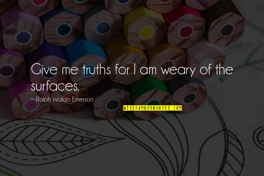 Averted Def Quotes By Ralph Waldo Emerson: Give me truths for I am weary of