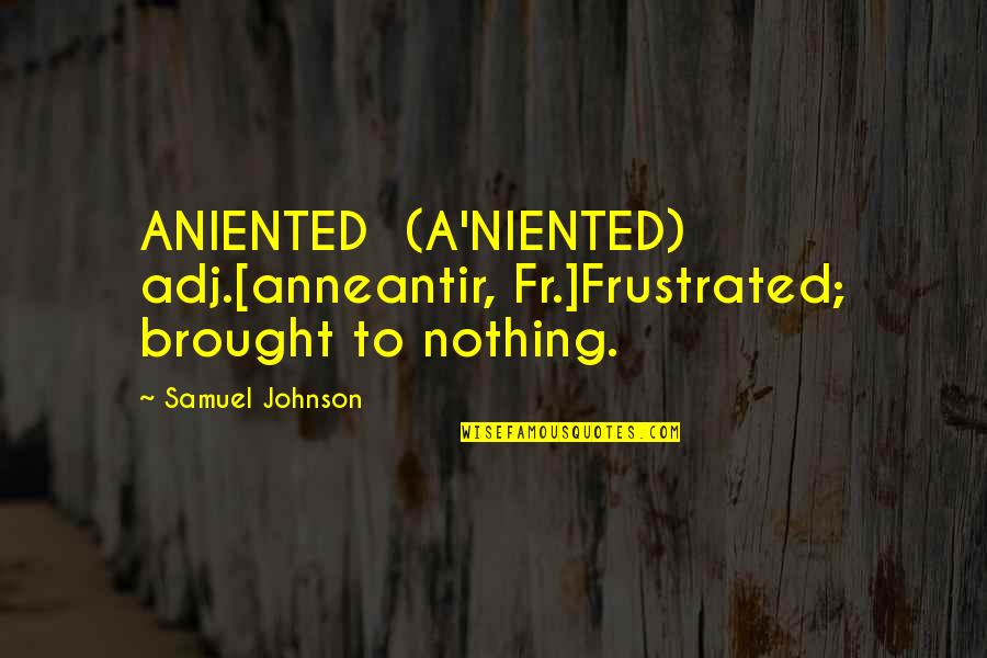 Avertizari Quotes By Samuel Johnson: ANIENTED (A'NIENTED) adj.[anneantir, Fr.]Frustrated; brought to nothing.