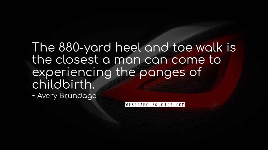 Avery Brundage quotes: The 880-yard heel and toe walk is the closest a man can come to experiencing the panges of childbirth.