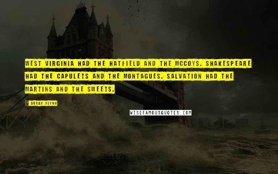 Avery Flynn quotes: West Virginia had the Hatfield and the McCoys. Shakespeare had the Capulets and the Montagues. Salvation had the Martins and the Sweets.