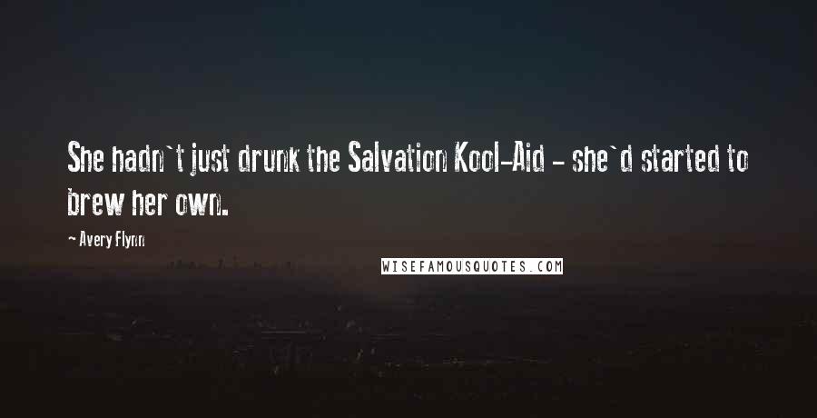 Avery Flynn quotes: She hadn't just drunk the Salvation Kool-Aid - she'd started to brew her own.