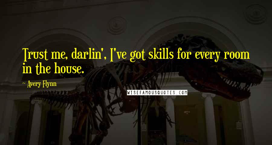 Avery Flynn quotes: Trust me, darlin', I've got skills for every room in the house.