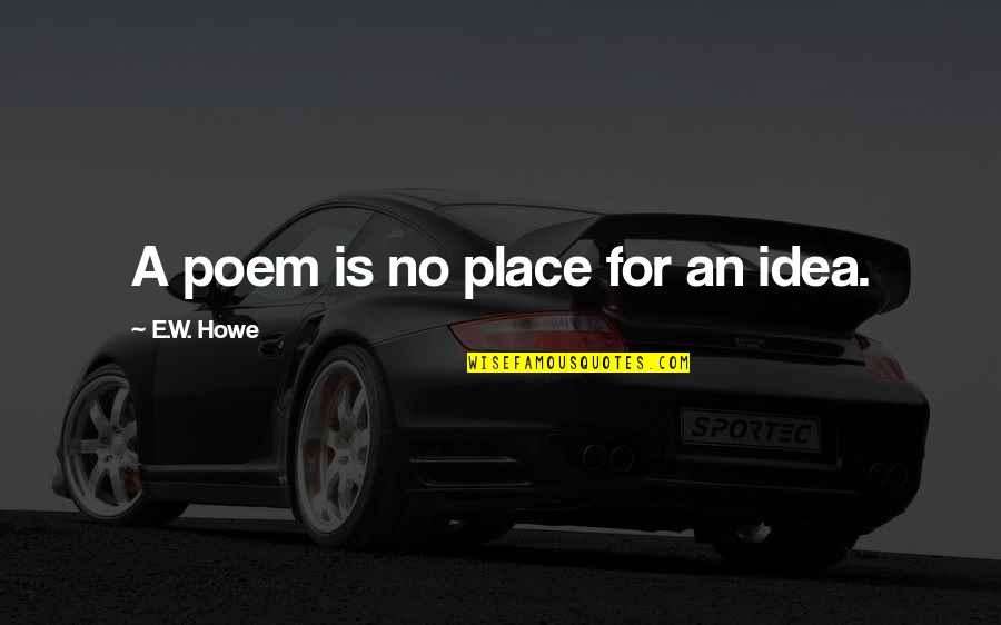 Averyanov Onlyfans Quotes By E.W. Howe: A poem is no place for an idea. Averyanov Onlyfans Quotes By E.W. Howe: A poem is no place for an idea.