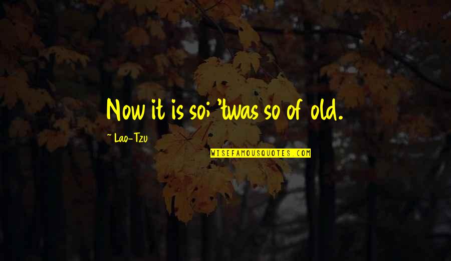 Averyanov Onlyfans Quotes By Lao-Tzu: Now it is so; 'twas so of old. Averyanov Onlyfans Quotes By Lao-Tzu: Now it is so; 'twas so of old.