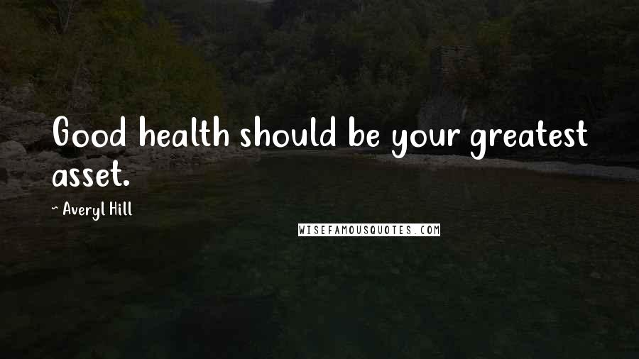 Averyl Hill quotes: Good health should be your greatest asset.