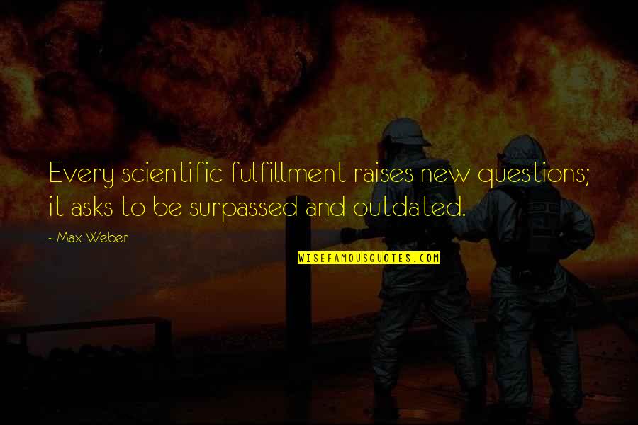 Avesso Do Avesso Quotes By Max Weber: Every scientific fulfillment raises new questions; it asks