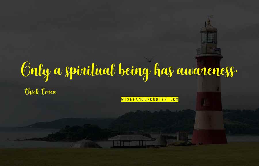 Avesso Sinonimo Quotes By Chick Corea: Only a spiritual being has awareness. Avesso Sinonimo Quotes By Chick Corea: Only a spiritual being has awareness.