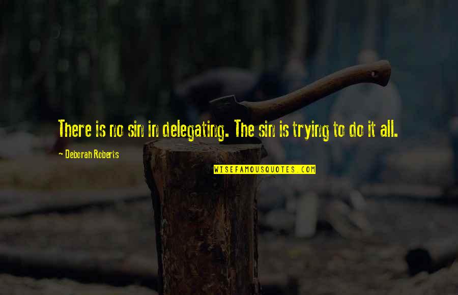 Avesso Sinonimo Quotes By Deborah Roberts: There is no sin in delegating. The sin Avesso Sinonimo Quotes By Deborah Roberts: There is no sin in delegating. The sin