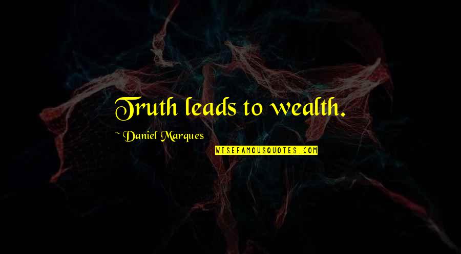 Avestruces Quotes By Daniel Marques: Truth leads to wealth. Avestruces Quotes By Daniel Marques: Truth leads to wealth.
