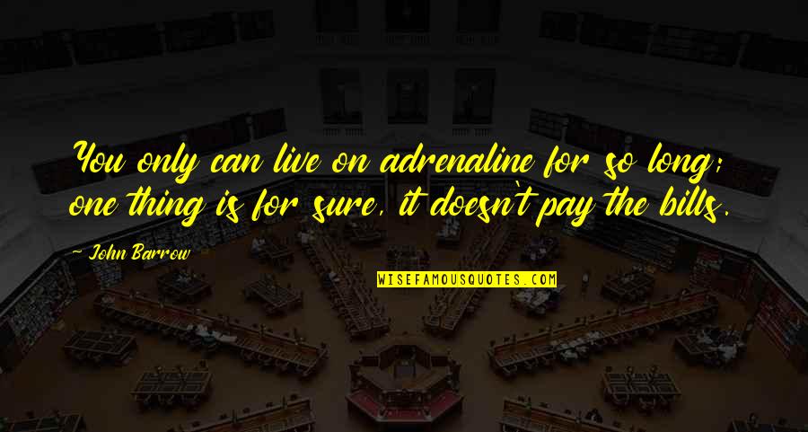 Avestruces Quotes By John Barrow: You only can live on adrenaline for so Avestruces Quotes By John Barrow: You only can live on adrenaline for so