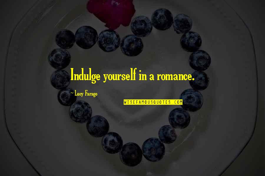 Avetics Quotes By Lucy Farago: Indulge yourself in a romance.