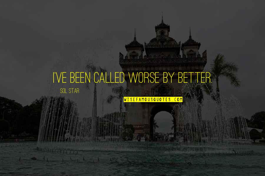 Avetics Quotes By Sol Star: I've been called worse by better.