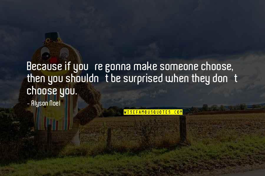 Avetik Quotes By Alyson Noel: Because if you're gonna make someone choose, then Avetik Quotes By Alyson Noel: Because if you're gonna make someone choose, then