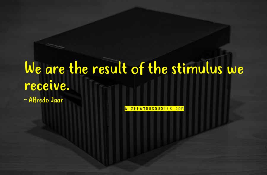 Avetis Aharonian Quotes By Alfredo Jaar: We are the result of the stimulus we