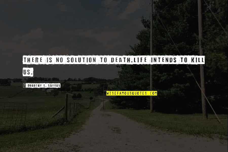 Avett Brother Lyric Quotes By Dorothy L. Sayers: There is no solution to death.Life intends to