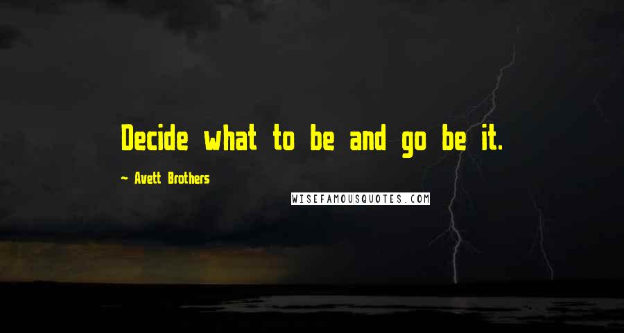 Avett Brothers quotes: Decide what to be and go be it.