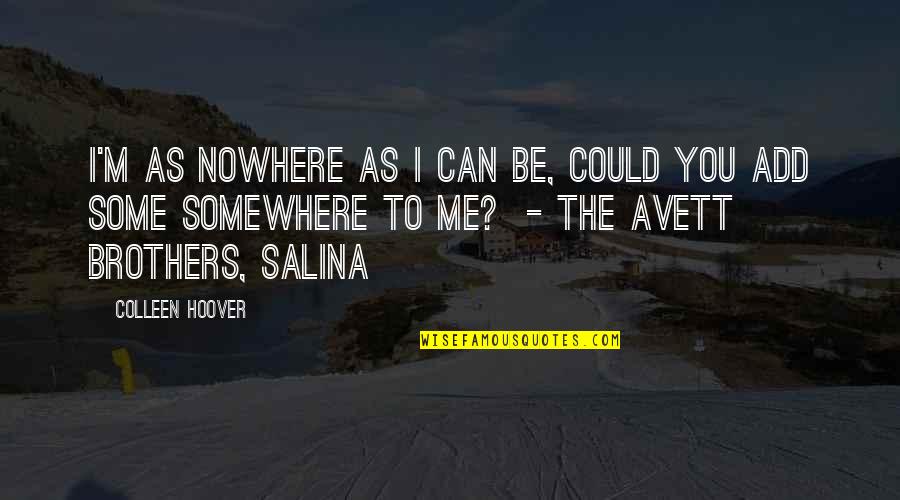 Avett Brothers Quotes By Colleen Hoover: I'm as nowhere as I can be, Could