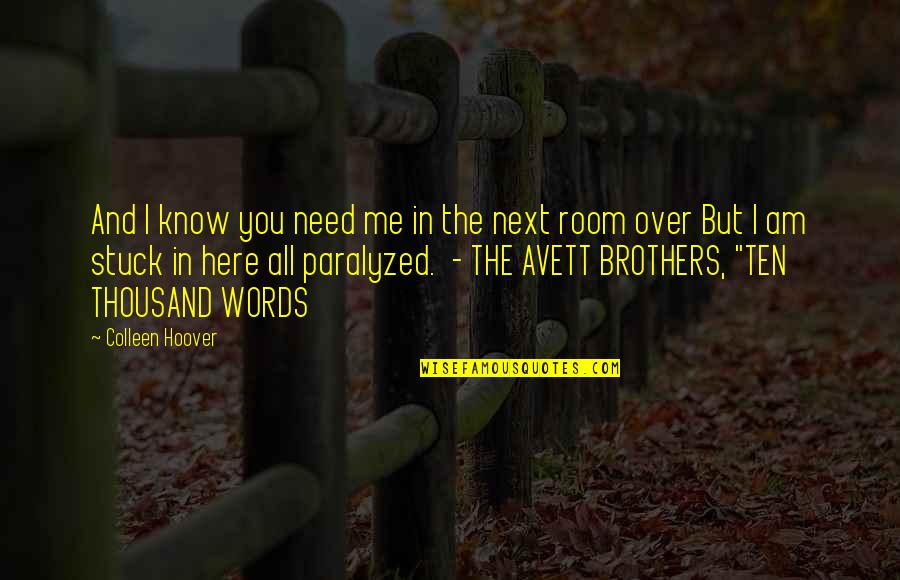 Avett Brothers Quotes By Colleen Hoover: And I know you need me in the