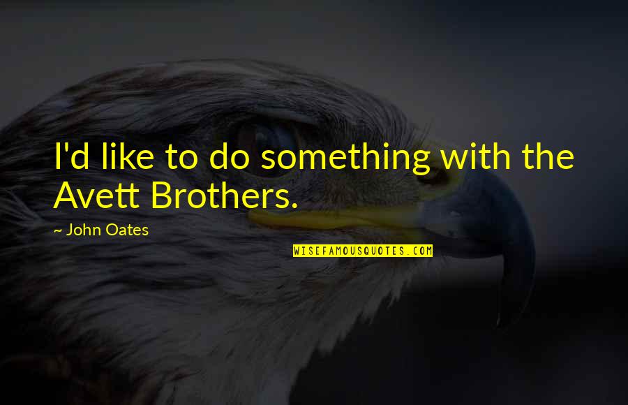 Avett Brothers Quotes By John Oates: I'd like to do something with the Avett