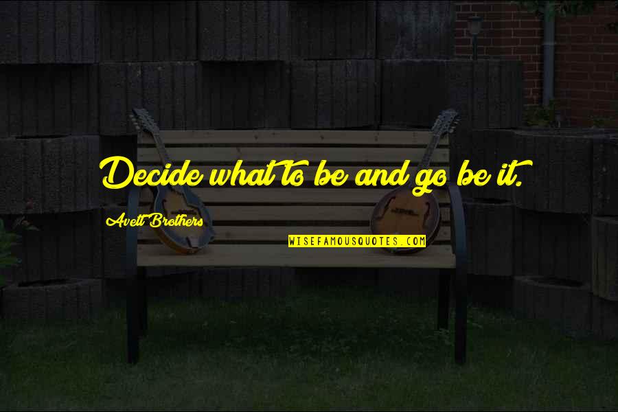 Avett Quotes By Avett Brothers: Decide what to be and go be it. Avett Quotes By Avett Brothers: Decide what to be and go be it.