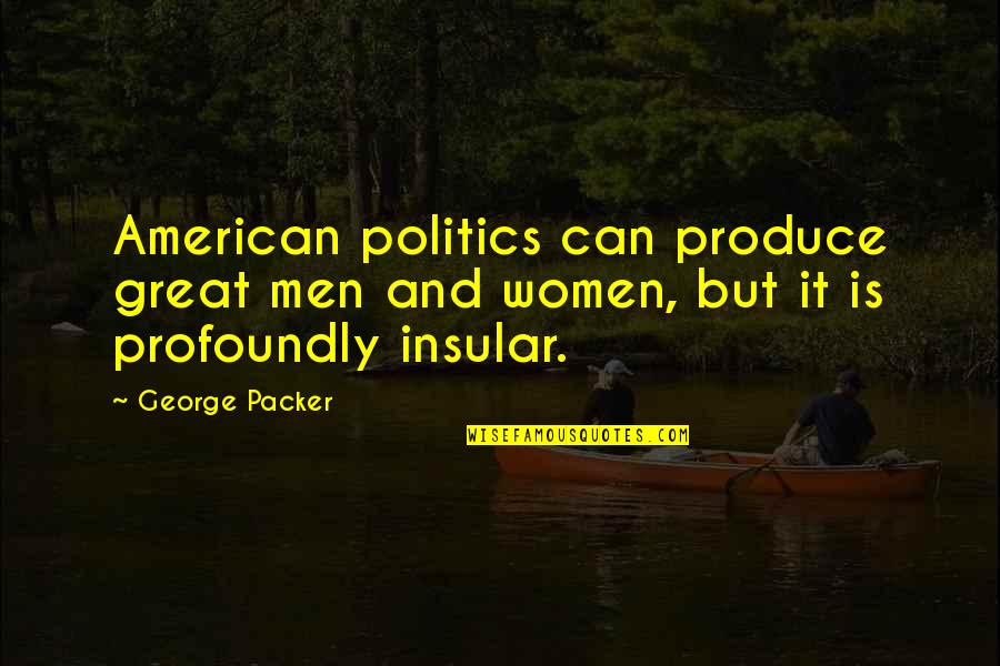 Avett Quotes By George Packer: American politics can produce great men and women,