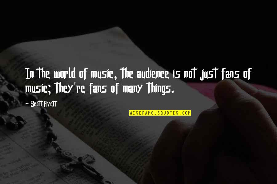 Avett Quotes By Scott Avett: In the world of music, the audience is Avett Quotes By Scott Avett: In the world of music, the audience is