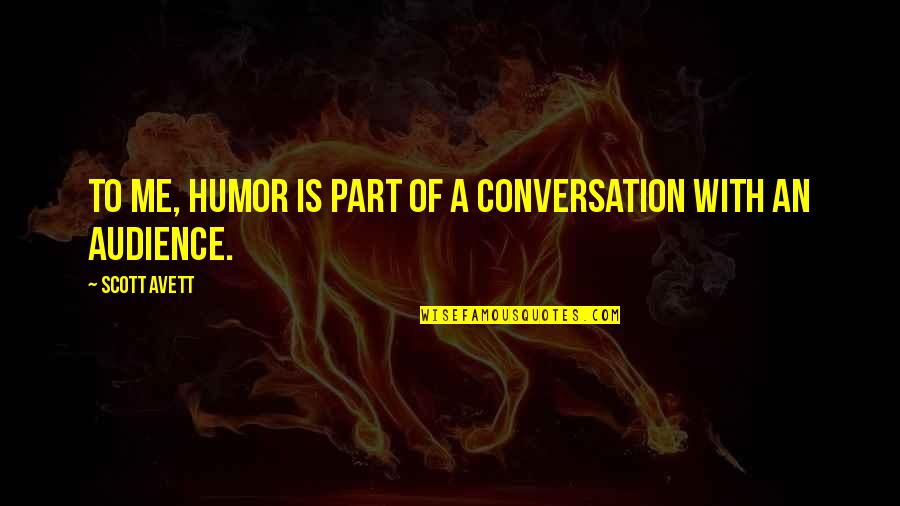 Avett Quotes By Scott Avett: To me, humor is part of a conversation Avett Quotes By Scott Avett: To me, humor is part of a conversation