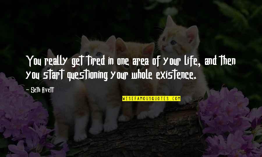 Avett Quotes By Seth Avett: You really get tired in one area of Avett Quotes By Seth Avett: You really get tired in one area of