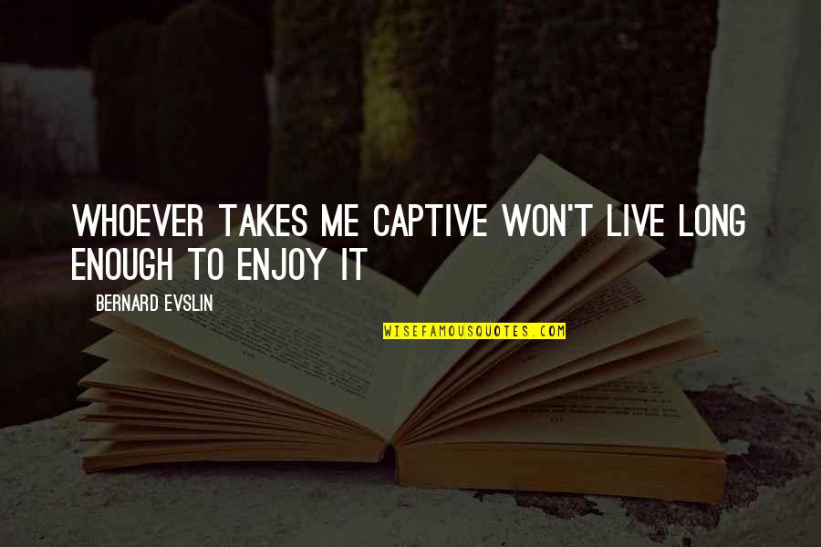Aveugle Synonyme Quotes By Bernard Evslin: Whoever takes me captive won't live long enough
