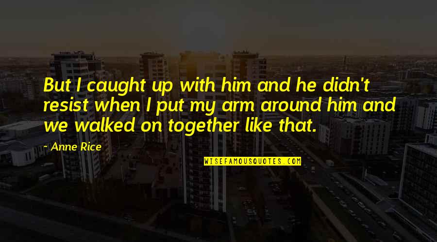 Aveuglement Synonyme Quotes By Anne Rice: But I caught up with him and he Aveuglement Synonyme Quotes By Anne Rice: But I caught up with him and he