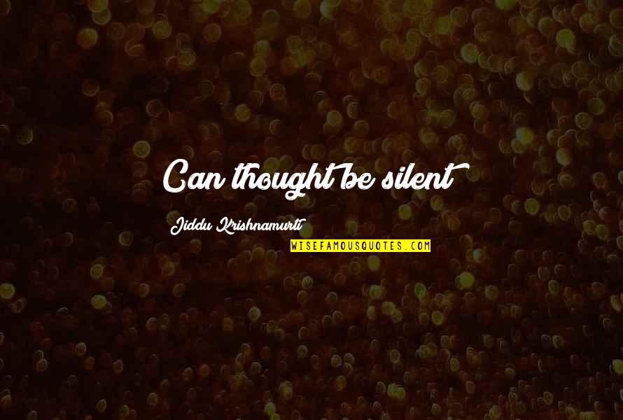 Aveultra Quotes By Jiddu Krishnamurti: Can thought be silent?