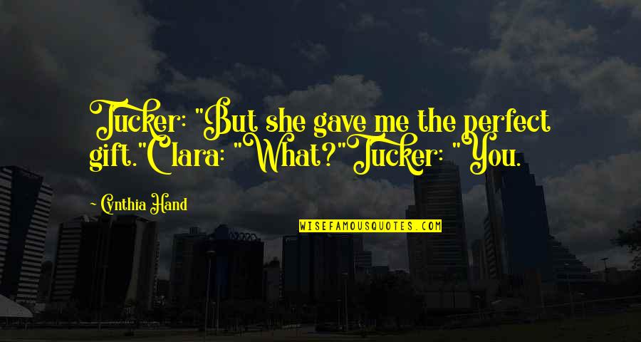 Avevo Un Quotes By Cynthia Hand: Tucker: "But she gave me the perfect gift."Clara: