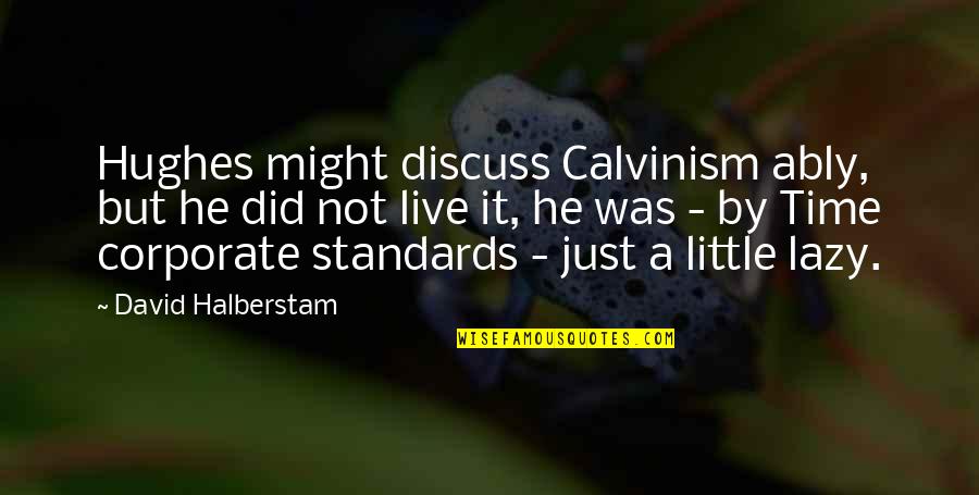 Avevog Quotes By David Halberstam: Hughes might discuss Calvinism ably, but he did