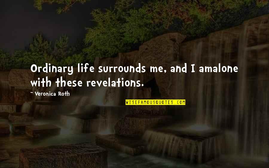Avevog Quotes By Veronica Roth: Ordinary life surrounds me, and I amalone with