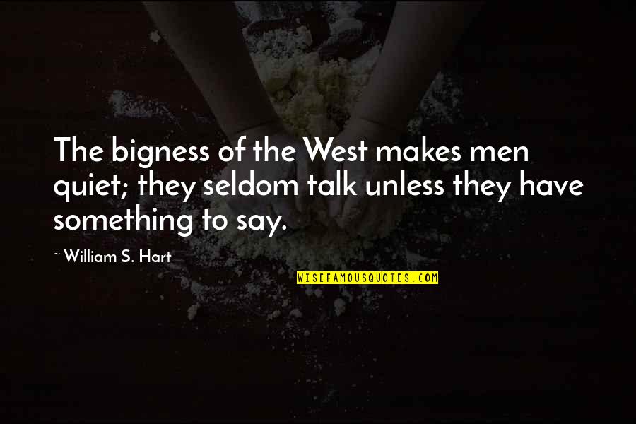 Avevook Quotes By William S. Hart: The bigness of the West makes men quiet; Avevook Quotes By William S. Hart: The bigness of the West makes men quiet;