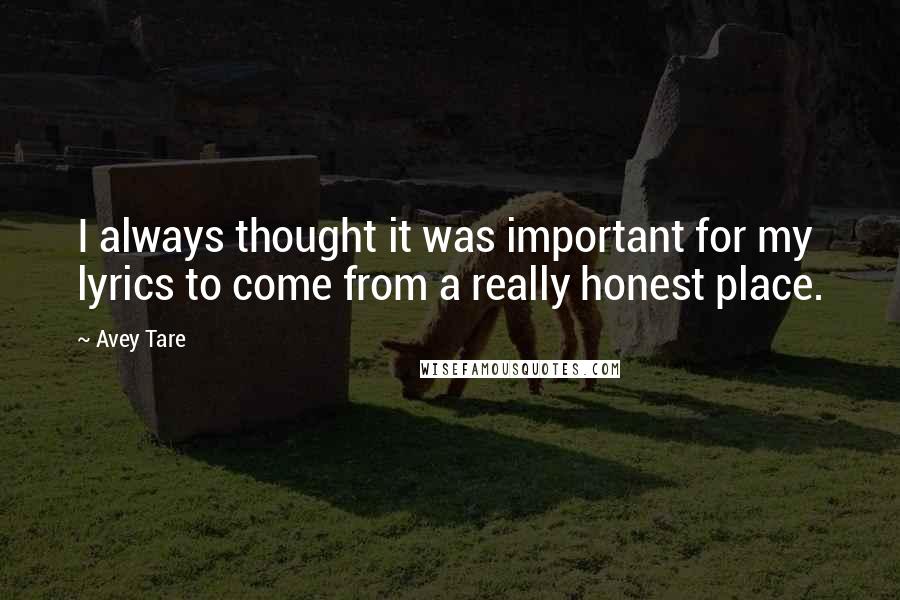 Avey Tare quotes: I always thought it was important for my lyrics to come from a really honest place. Avey Tare quotes: I always thought it was important for my lyrics to come from a really honest place.