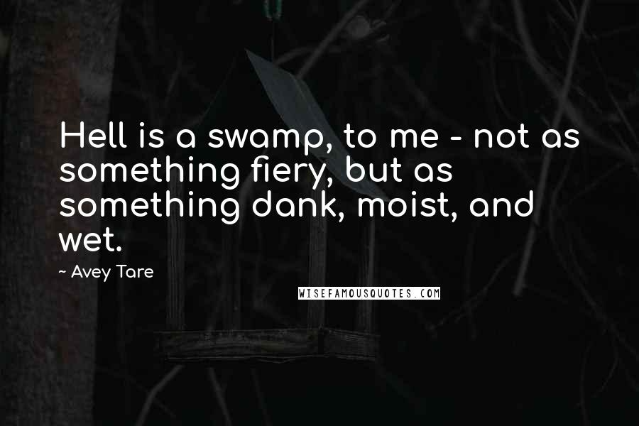 Avey Tare quotes: Hell is a swamp, to me - not as something fiery, but as something dank, moist, and wet.