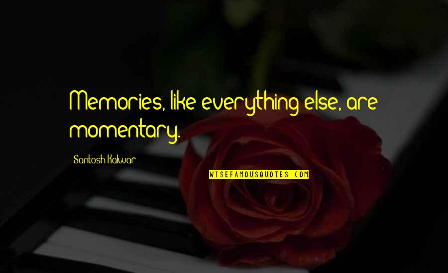 Avey Tare Quotes By Santosh Kalwar: Memories, like everything else, are momentary.