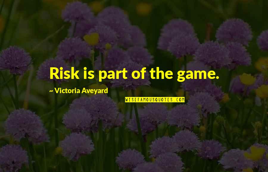 Aveyard Quotes By Victoria Aveyard: Risk is part of the game. Aveyard Quotes By Victoria Aveyard: Risk is part of the game.