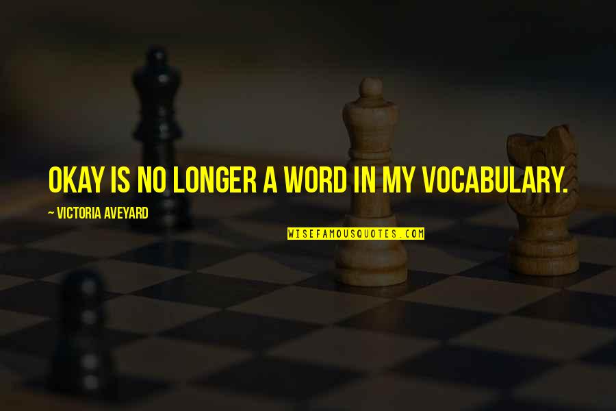 Aveyard Quotes By Victoria Aveyard: Okay is no longer a word in my Aveyard Quotes By Victoria Aveyard: Okay is no longer a word in my