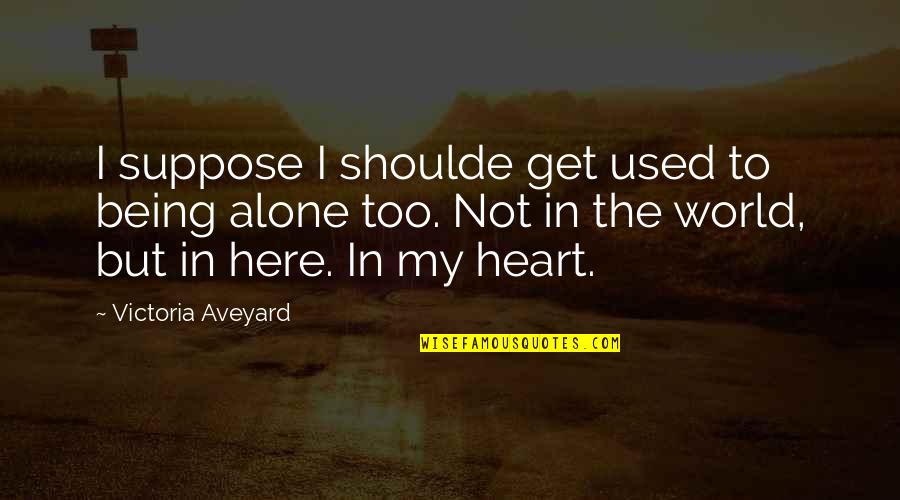 Aveyard Quotes By Victoria Aveyard: I suppose I shoulde get used to being Aveyard Quotes By Victoria Aveyard: I suppose I shoulde get used to being