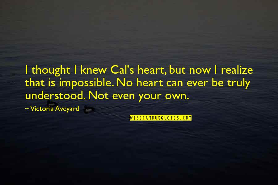 Aveyard Quotes By Victoria Aveyard: I thought I knew Cal's heart, but now Aveyard Quotes By Victoria Aveyard: I thought I knew Cal's heart, but now