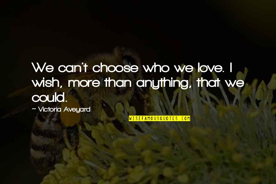Aveyard Quotes By Victoria Aveyard: We can't choose who we love. I wish, Aveyard Quotes By Victoria Aveyard: We can't choose who we love. I wish,