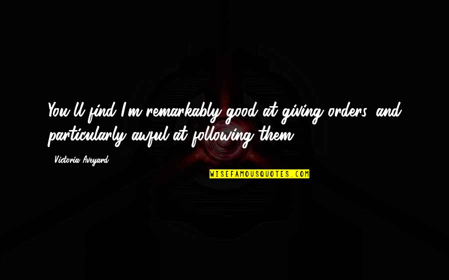 Aveyard Quotes By Victoria Aveyard: You'll find I'm remarkably good at giving orders,