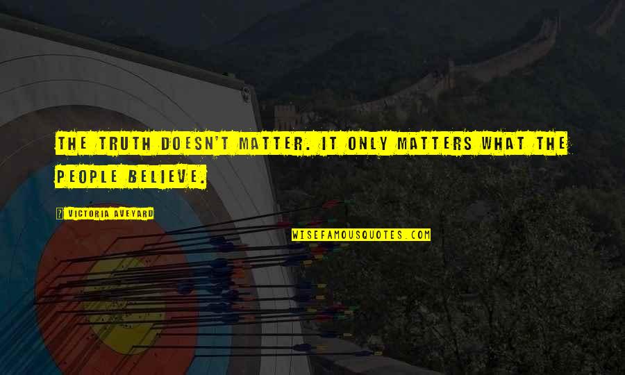 Aveyard Quotes By Victoria Aveyard: The truth doesn't matter. It only matters what Aveyard Quotes By Victoria Aveyard: The truth doesn't matter. It only matters what