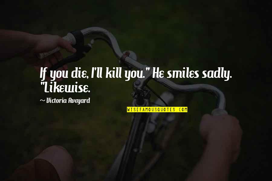 Aveyard Quotes By Victoria Aveyard: If you die, I'll kill you." He smiles Aveyard Quotes By Victoria Aveyard: If you die, I'll kill you." He smiles