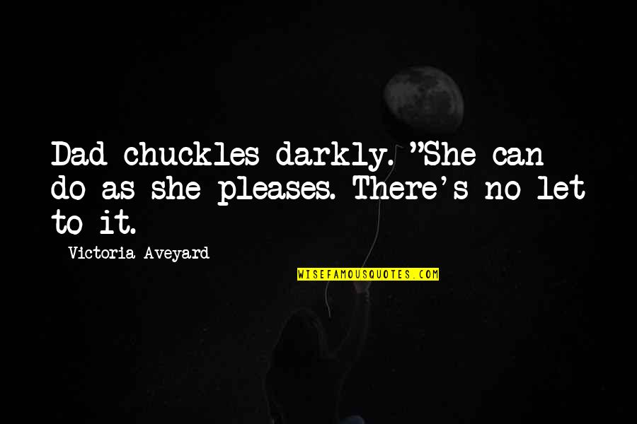 Aveyard Quotes By Victoria Aveyard: Dad chuckles darkly. "She can do as she Aveyard Quotes By Victoria Aveyard: Dad chuckles darkly. "She can do as she