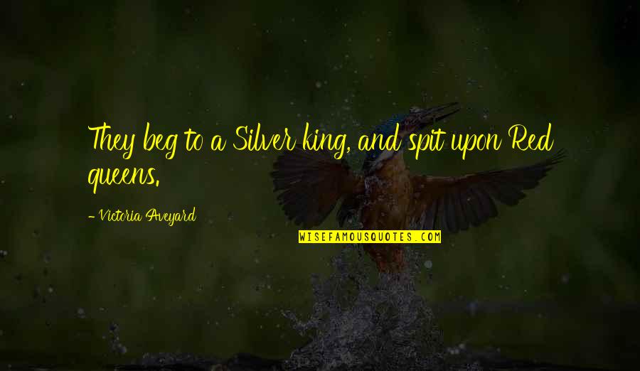 Aveyard Quotes By Victoria Aveyard: They beg to a Silver king, and spit